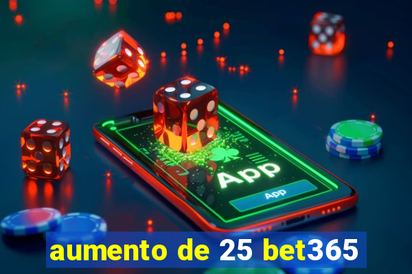 aumento de 25 bet365